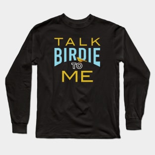 Funny Birder Pun Talk Birdie to Me Long Sleeve T-Shirt